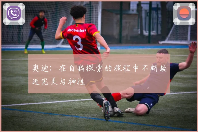奥迪：在自我探索的旅程中不断接近完美与神性
