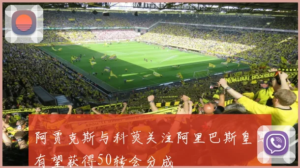 阿贾克斯与科莫关注阿里巴斯皇马有望获得50转会分成