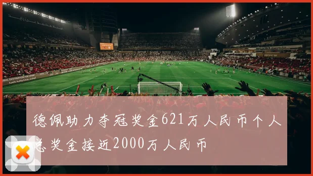 德佩助力夺冠奖金621万人民币个人总奖金接近2000万人民币